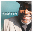 Big Daddy Wilson&nbsp;-&nbsp;Thumb a ride