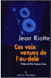 Ces voix venues de l'au-delà&nbsp;-&nbsp;Jean Riotte