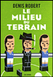 Le milieu du terrain&nbsp;-&nbsp;Denis Robert