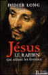 Jésus, le rabbin qui aimait les femmes&nbsp;-&nbsp;Didier Long
