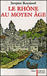 Le Rhône au Moyen-Age&nbsp;-&nbsp;Jacques Rossiaud