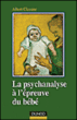 La psychanalyse à l'épreuve du bébé&nbsp;-&nbsp;Albert Ciccone