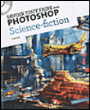 Savoir tout faire avec Photoshop : science-fiction&nbsp;-&nbsp;Collectif