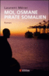 Moi, Osmane, pirate somalien...&nbsp;-&nbsp;Laurent Mérer