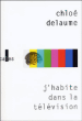 J'habite dans la télévision&nbsp;-&nbsp;Chloé Delaume