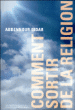 Comment sortir enfin de la religion&nbsp;-&nbsp;Abdennour Bidar