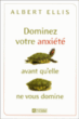 Dominez votre anxiété avant qu'elle ne vous domine&nbsp;-&nbsp;Albert Ellis