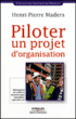 Piloter un projet d'organisation&nbsp;-&nbsp;Henri-Pierre Maders, Elisabeth Gauthier, Cyrille Le Gallais