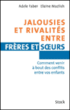 Jalousies et rivalités entre frères et soeurs&nbsp;-&nbsp;Adèle Faber, Elaine Mazlish