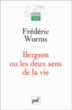Bergson ou les deux sens de la vie&nbsp;-&nbsp;Frédéric Worms