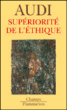 Supériorité de l'éthique&nbsp;-&nbsp;Paul Audi