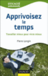 Apprivoisez le temps : travaillez mieux pour vivre mieux&nbsp;-&nbsp;Pierre Longin