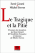 Le tragique et la pitié, discours de réception de René Girard&nbsp;-&nbsp;René Girard, Michel Serres