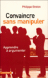 Convaincre sans manipuler&nbsp;-&nbsp;Philippe Breton