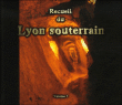 Recueil du Lyon souterrain, mémoire d'une ville&nbsp;-&nbsp;Eric Fuster