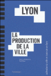 Lyon, la production de la ville&nbsp;-&nbsp;Paul Boino