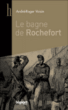 Le bagne de Rochefort&nbsp;-&nbsp;André-Roger Voisin