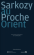 Sarkozy au Proche-Orient&nbsp;-&nbsp;Farouk Mardam-Bey