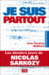 Je suis partout, les derniers jours de Nicolas Sarkozy&nbsp;-&nbsp;Jean-Jacques Reboux