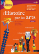 L'Histoire par les arts - cycle 3&nbsp;-&nbsp;Françoise Picot, Anne Popet, Hervé Thibon