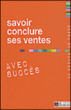 Savoir conclure ses ventes avec succès&nbsp;-&nbsp;Collectif