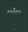 Audemars Piguet, le maître de l'horlogerie depuis 1875&nbsp;-&nbsp;François Chaille