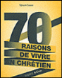 70 raisons de vivre en chrétien&nbsp;-&nbsp;Sylvain Gasser