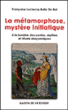 La métamorphose, mystère initiatique, à la lumière des contes, mythes et rituels maçonniques&nbsp;-&nbsp;Françoise Leclercq-Bolle de Bal