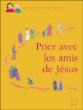 Prier avec les amis de Jésus&nbsp;-&nbsp;Juliette Levivier
