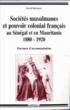 Sociétés musulmanes et pouvoir colonial français au Sénégal et en Mauritanie&nbsp;-&nbsp;David Robinson