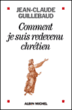 Comment je suis redevenu chrétien&nbsp;-&nbsp;Jean-Claude Guillebaud