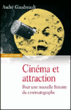 Cinéma et attractions pour une nouvelle histoire du cinématographe&nbsp;-&nbsp;André Gaudreault