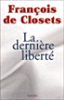 La dernière liberté&nbsp;-&nbsp;François de Closets