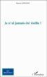 Je n'ai jamais été vieille&nbsp;-&nbsp;Patrick Gérard