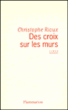 Des croix sur les murs&nbsp;-&nbsp;Christophe Rioux