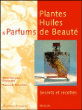 Plantes, huiles et parfums de beauté&nbsp;-&nbsp;Marie-Françoise Delarozière, Raymonde Trierweiler