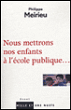 Nous mettrons nos enfants à l'école publique&nbsp;-&nbsp;Philippe Meirieu