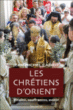 Les chrétiens d'Orient, vitalité, souffrances, avenir&nbsp;-&nbsp;Jean-Michel Cadiot