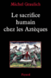 Le sacrifice humain chez les aztèques&nbsp;-&nbsp;Michel Graulich