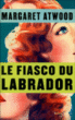 Le fiasco du labrador&nbsp;-&nbsp;Margaret Atwood
