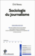 Sociologie du journalisme&nbsp;-&nbsp;Erik Neveu