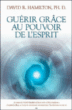 Guérir grâce au pouvoir de l'esprit&nbsp;-&nbsp;David R. Hamilton