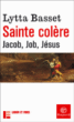 Sainte Colère Jacob Job Jésus&nbsp;-&nbsp;Lytta Basset