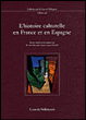 Histoire culturelle en France et en Espagne&nbsp;-&nbsp;Benoît Pellistrandi, Jean-François Sirinelli, Christine Pellistrandi