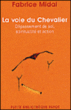 La voie du chevalier : dépassement de soi, spiritualité et action&nbsp;-&nbsp;Fabrice Midal