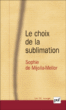 Le choix de la sublimation - Sophie De Mijolla-Mellor