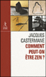 Comment peut-on être zen ?&nbsp;-&nbsp;Jacques Castermane