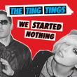 Tings Tings&nbsp;-&nbsp;We started nothing