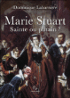 Marie Stuart : sainte ou putain ?&nbsp;-&nbsp;Dominique Labarrière