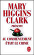 Au commencement était le crime&nbsp;-&nbsp;Mary Higgins Clark
